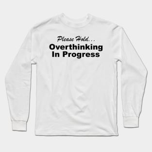 Please Hold Overthinking In Progress Sayings Sarcasm Humor Quotes Long Sleeve T-Shirt